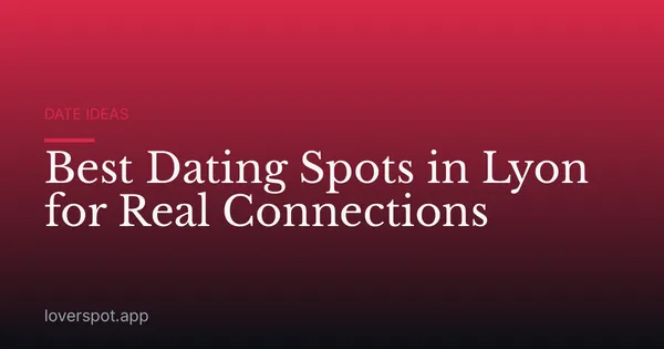 Best Dating Spots in Lyon for Real Connections