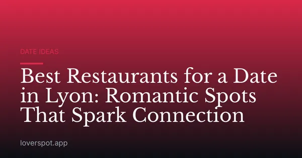 Best Restaurants for a Date in Lyon: Romantic Spots That Spark Connection