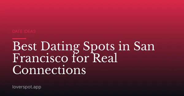 Best Dating Spots in San Francisco for Real Connections