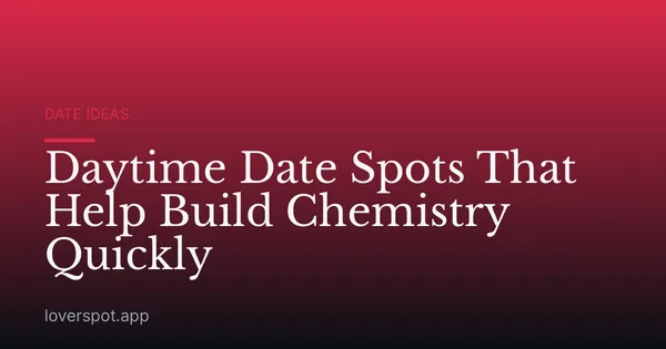 Daytime Date Spots That Help Build Chemistry Quickly