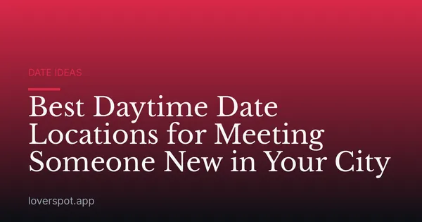Best Daytime Date Locations for Meeting Someone New in Your City