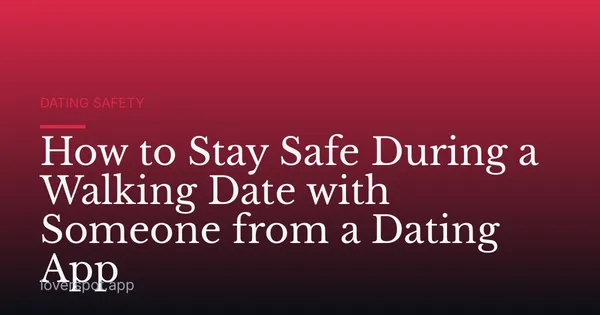 How to Stay Safe During a Walking Date with Someone from a Dating App