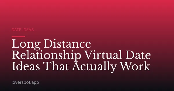 Long Distance Relationship Virtual Date Ideas That Actually Work