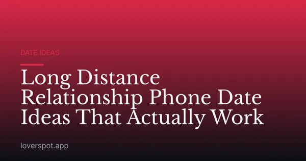 Long Distance Relationship Phone Date Ideas That Actually Work
