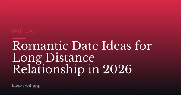 Romantic Date Ideas for Long Distance Relationship in 2026