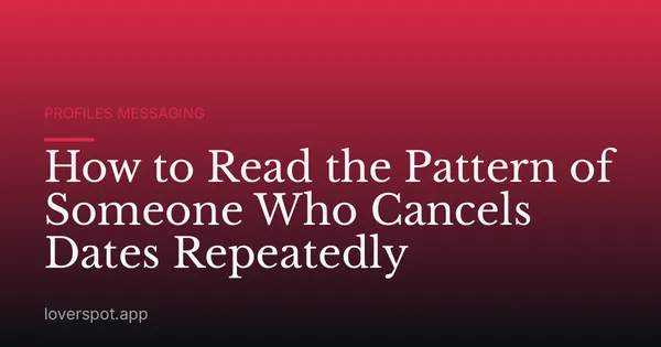 How to Read the Pattern of Someone Who Cancels Dates Repeatedly