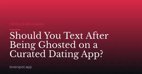 Should You Text After Being Ghosted on a Curated Dating App?