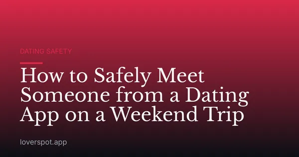 How to Safely Meet Someone from a Dating App on a Weekend Trip