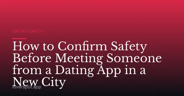 How to Confirm Safety Before Meeting Someone from a Dating App in a New City