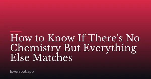 How to Know If There's No Chemistry But Everything Else Matches