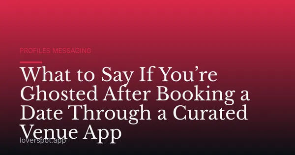 What to Say If You’re Ghosted After Booking a Date Through a Curated Venue App