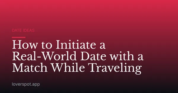 How to Initiate a Real-World Date with a Match While Traveling