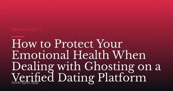 How to Protect Your Emotional Health When Dealing with Ghosting on a Verified Dating Platform