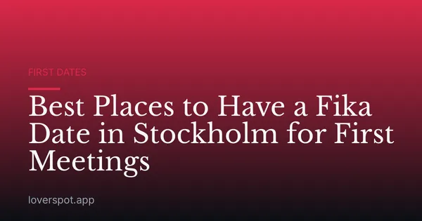 Best Places to Have a Fika Date in Stockholm for First Meetings