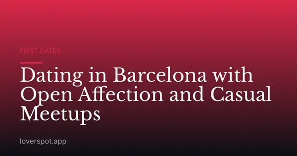Dating in Barcelona with Open Affection and Casual Meetups