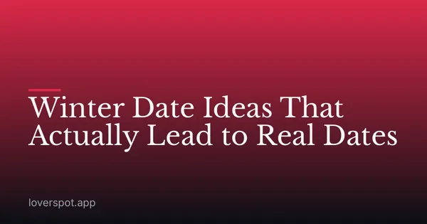 Winter Date Ideas That Actually Lead to Real Dates