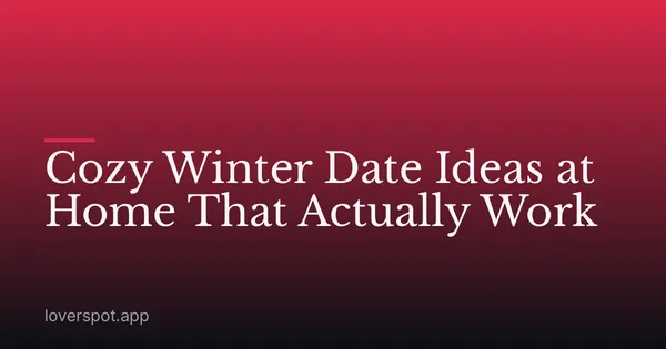Cozy Winter Date Ideas at Home That Actually Work
