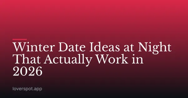 Winter Date Ideas at Night That Actually Work in 2026