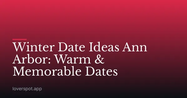 Winter Date Ideas Ann Arbor: Warm & Memorable Dates