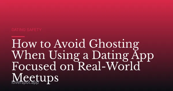 How to Avoid Ghosting When Using a Dating App Focused on Real-World Meetups