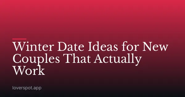 Winter Date Ideas for New Couples That Actually Work