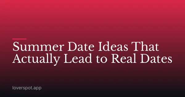 Summer Date Ideas That Actually Lead to Real Dates