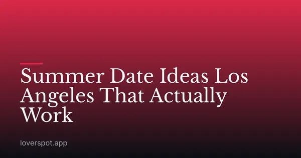 Summer Date Ideas Los Angeles That Actually Work