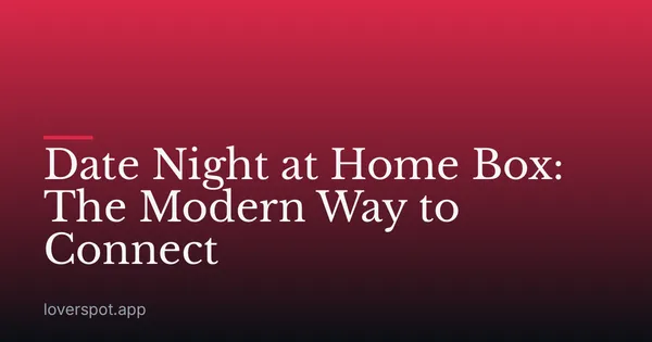 Date Night at Home Box: The Modern Way to Connect