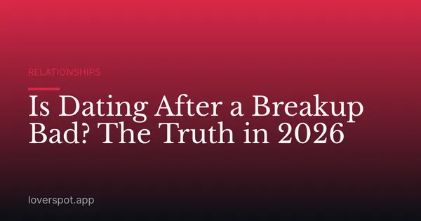 Is Dating After a Breakup Bad? The Truth in 2026