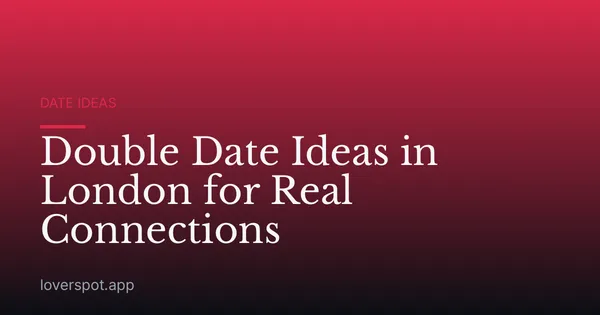 Double Date Ideas in London for Real Connections