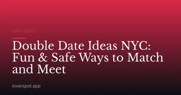 Double Date Ideas NYC: Fun & Safe Ways to Match and Meet