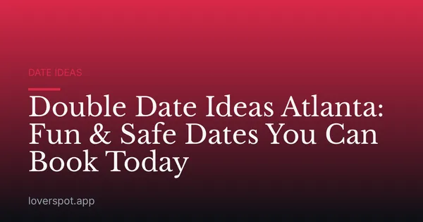 Double Date Ideas Atlanta: Fun & Safe Dates You Can Book Today