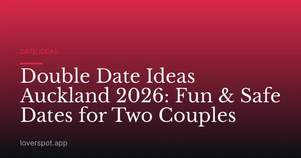 Double Date Ideas Auckland 2026: Fun & Safe Dates for Two Couples