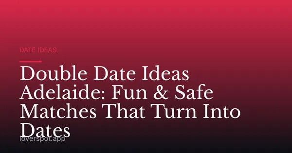 Double Date Ideas Adelaide: Fun & Safe Matches That Turn Into Dates