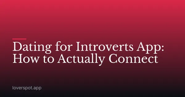 Dating for Introverts App: How to Actually Connect