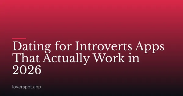 Dating for Introverts Apps That Actually Work in 2026