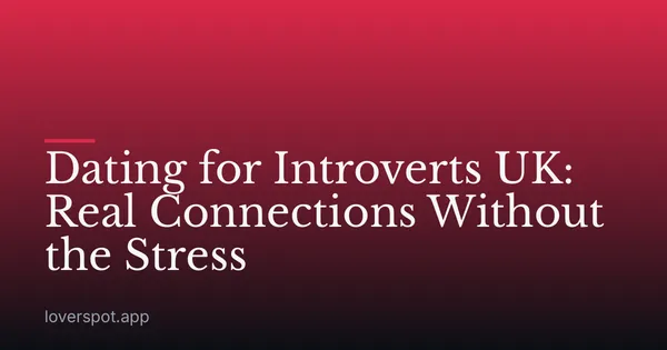 Dating for Introverts UK: Real Connections Without the Stress
