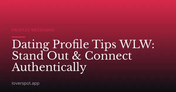Dating Profile Tips WLW: Stand Out & Connect Authentically