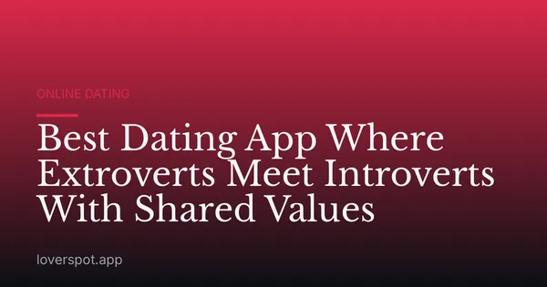Best Dating App Where Extroverts Meet Introverts With Shared Values