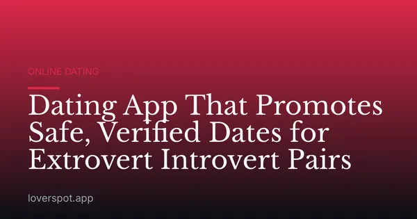 Dating App That Promotes Safe, Verified Dates for Extrovert Introvert Pairs
