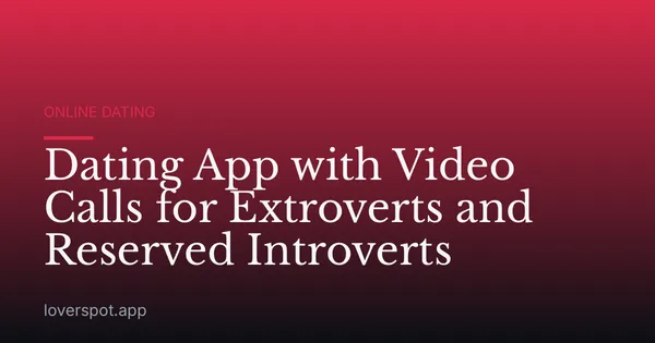 Dating App with Video Calls for Extroverts and Reserved Introverts