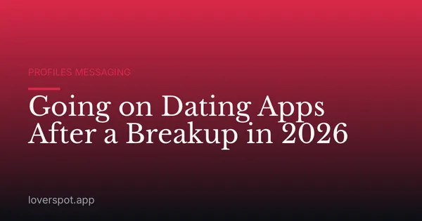 Going on Dating Apps After a Breakup in 2026