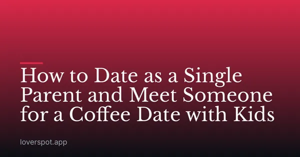 How to Date as a Single Parent and Meet Someone for a Coffee Date with Kids