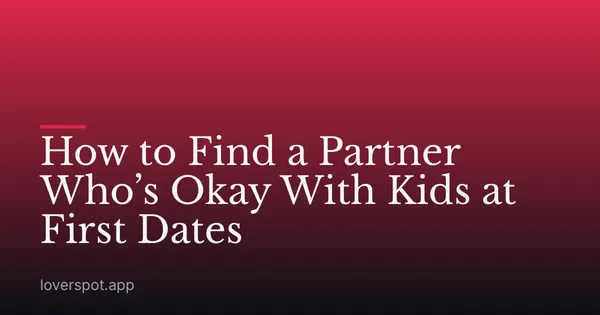 How to Find a Partner Who’s Okay With Kids at First Dates