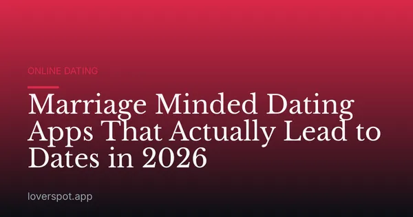 Marriage Minded Dating Apps That Actually Lead to Dates in 2026