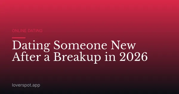 Dating Someone New After a Breakup in 2026
