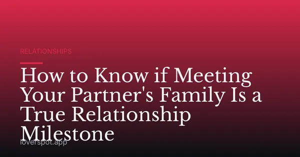 How to Know if Meeting Your Partner's Family Is a True Relationship Milestone