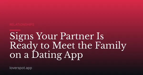 Signs Your Partner Is Ready to Meet the Family on a Dating App