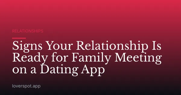 Signs Your Relationship Is Ready for Family Meeting on a Dating App
