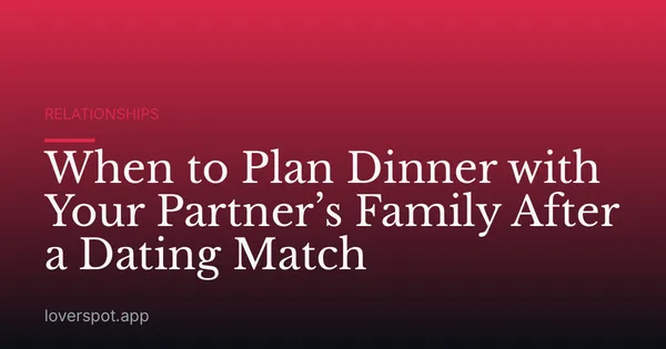 When to Plan Dinner with Your Partner’s Family After a Dating Match
